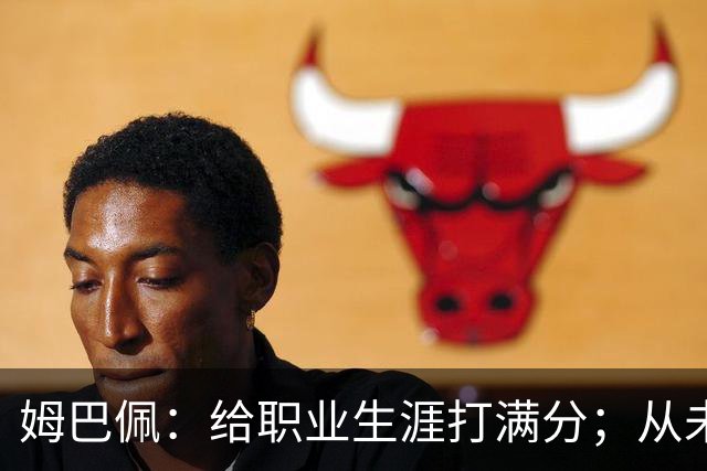 姆巴佩：给职业生涯打满分；从未对足球感到厌倦
